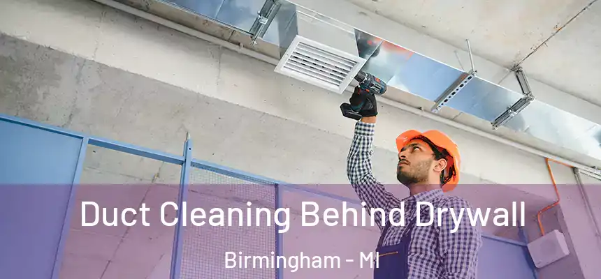 Duct Cleaning Behind Drywall Birmingham - MI